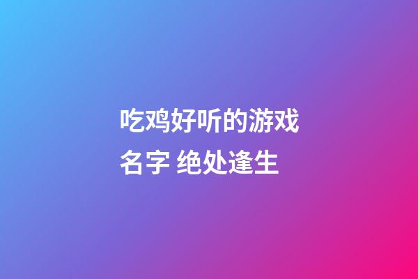 吃鸡好听的游戏名字 绝处逢生